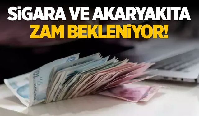 Akaryakıt ve sigaraya zam bekleniyor!