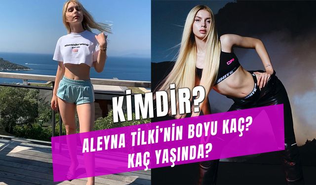 Aleyna Tilki'nin Boyu Kaç? Kimdir? Kaç Yaşında? Nereli?