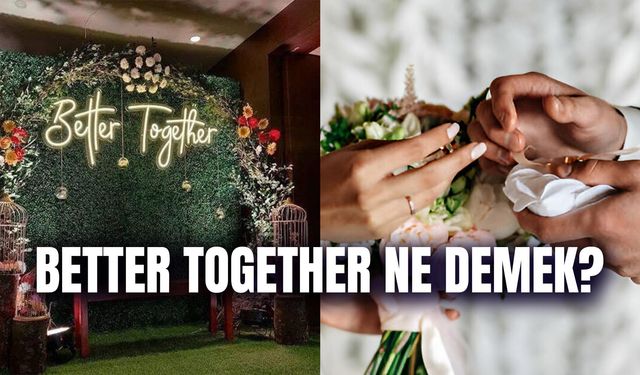 Better Together Ne Demek? Nişanda Better Together Ne Anlama Gelir?