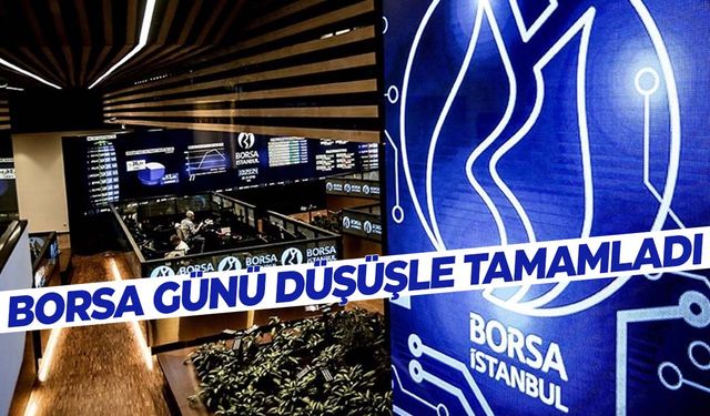 Borsa günü düşüşle tamamladı… Yüzde 0.05 değer kaybetti