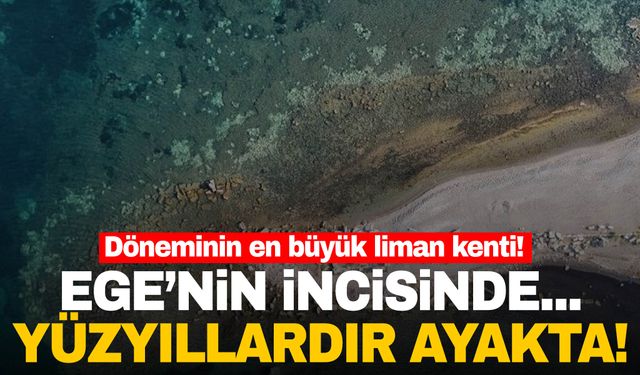 Döneminin en büyük liman kenti… Ege’nin incisinde bulunuyor!