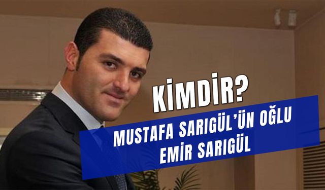 Emir Sarıgül Kimdir? Mustafa Sarıgül'ün Oğlu Ne İş Yapıyor? Evli Mi?