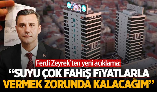 Ferdi Zeyrek: “Suyu çok fahiş fiyatlarla vermek zorunda kalacağım”