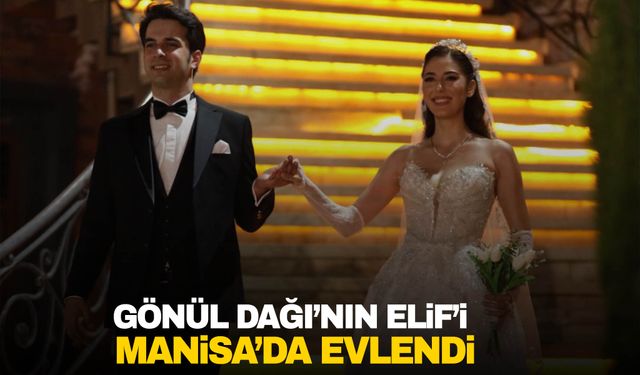 Gönül Dağı’nın Elif’i Manisa’da evlendi