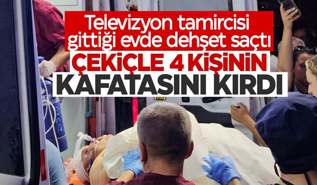 Gözü dönen televizyon tamircisi dehşet saçtı! Evdekilerin başını çekiçle ezdi!