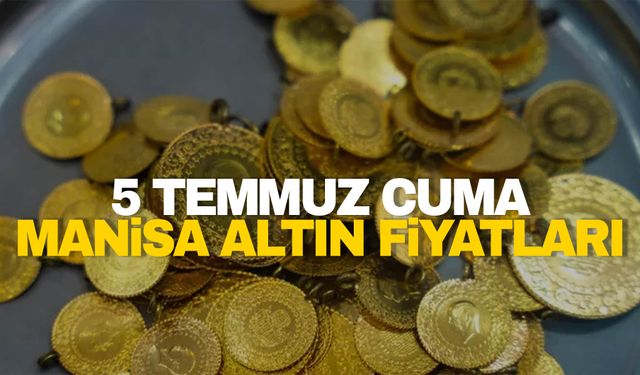 5 Temmuz Cuma Manisa altın fiyatları