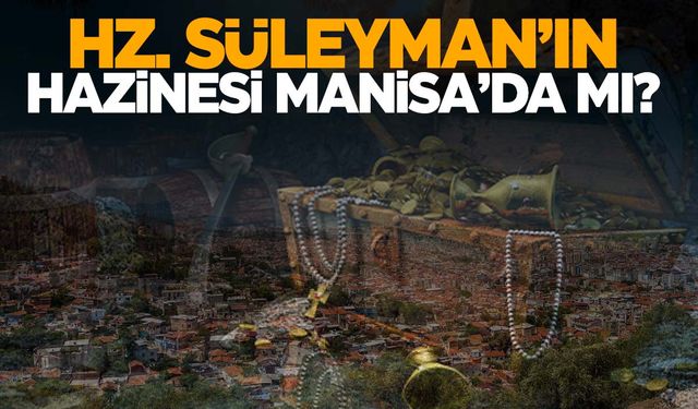 Hz. Süleyman’ın hazinesi Manisa’da mı? Detaylar şok etti!