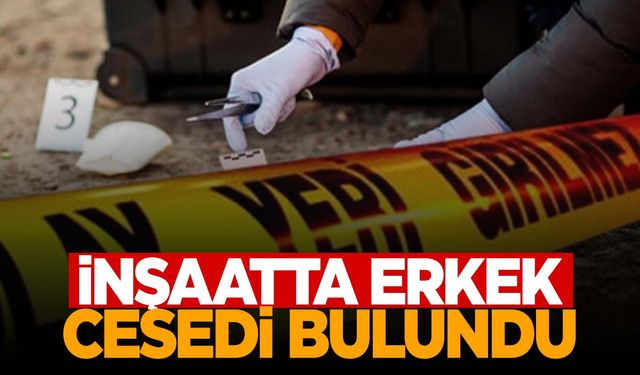 İzmir’de bir inşaatta erkek cesedi bulundu!