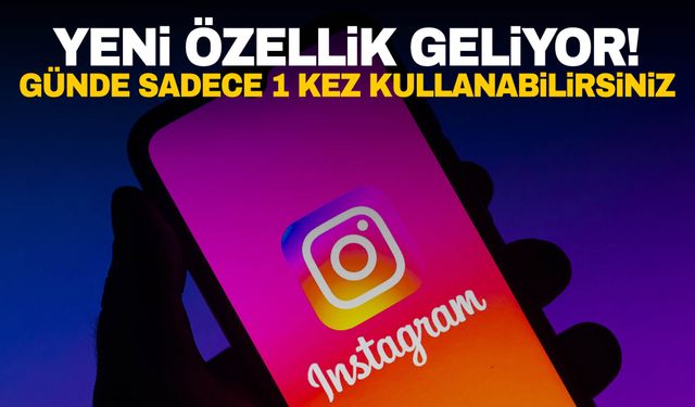 Instagram’a yeni özellik geliyor… Günde sadece 1 kez kullanabilirsiniz