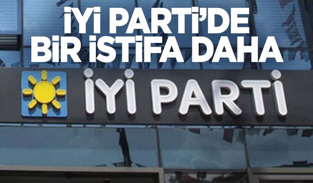 İYİ Parti’de istifalar sürüyor