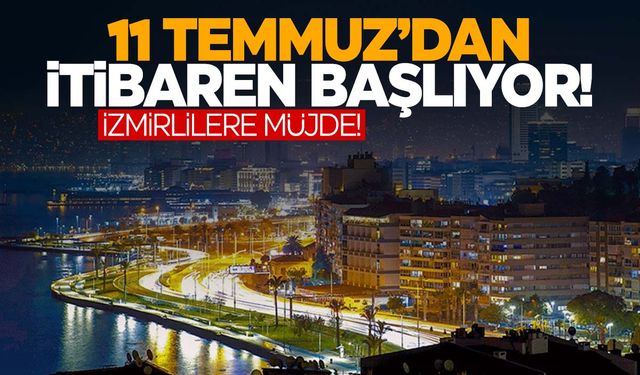 İzmir’de 11 Temmuz’dan itibaren başlıyor!