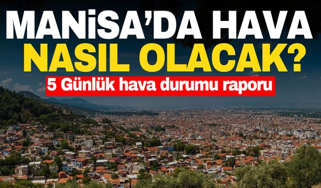 Manisa biraz olsun serinlemişti… Sıcaklar tekrar artacak mı? İşte 5 günlük hava durumu raporu…