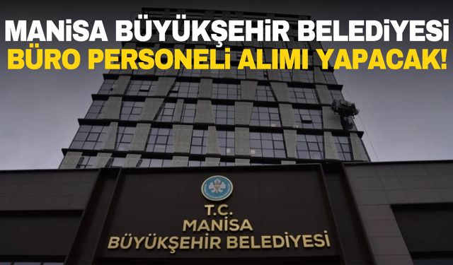 Manisa Büyükşehir Belediyesi Büro Personeli alımı yapacak!