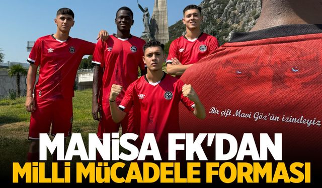 Manisa FK'dan Milli Mücadele forması: Bir çift mavi gözün izinde