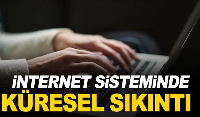 Dünya genelinde internet sıkıntıları yaşanıyor!