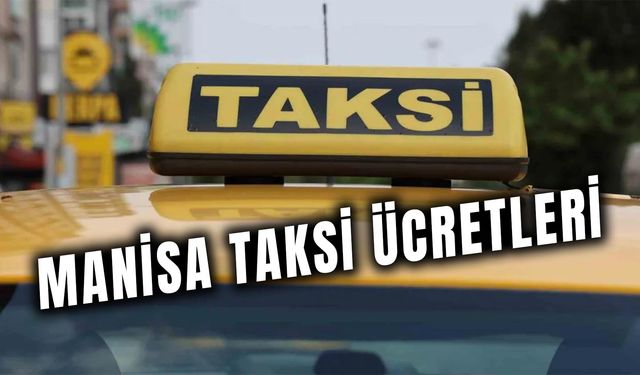 Manisa Taksi Ücretleri 2024: Açılış, Kilometre Başına, İndi Bindi Taksi Fiyatları