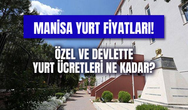 Manisa Yurt Fiyatları 2024: KYK ve Özel Yurt Güncel Ücretler...