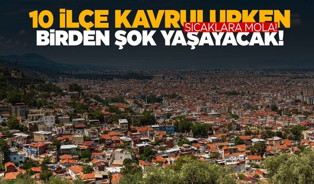 Manisa’da 10 ilçe bu sıcakta şok yaşayacak!