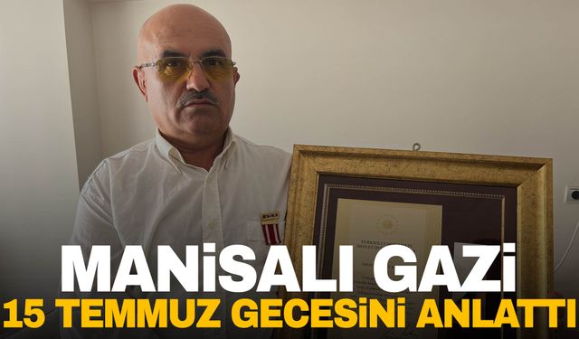 Manisalı 15 Temmuz gazisi o geceyi anlattı