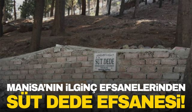 Manisa’nın ilginç efsanelerinden! Süt Dede Efsanesi