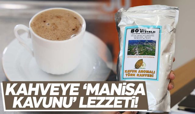 Manisa’nın ün salan kavunundan kahve!