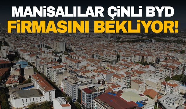 Manisa’ya 1 milyar dolarlık yatırım! Çinli BYD firması bekleniyor