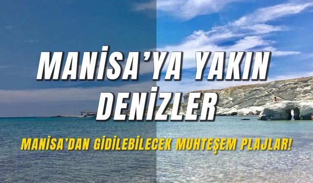 Manisa'ya En Yakın Denizler! Kısa Sürede Gidilebilecek Plajlar Hangileri?