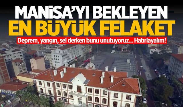 Manisa’yı bekleyen en büyük felaket! O kadar yavaş ki göremiyoruz