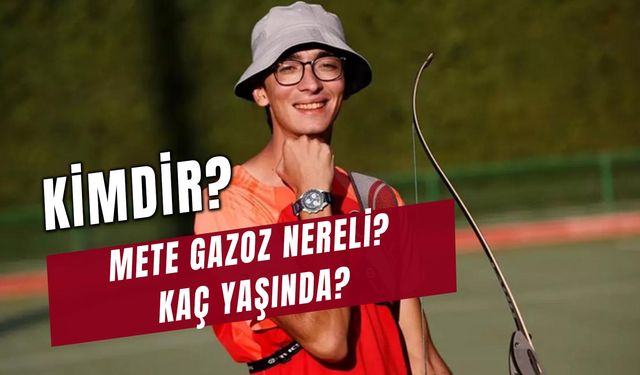 Mete Gazoz Kimdir? Nereli? Kaç Yaşında?