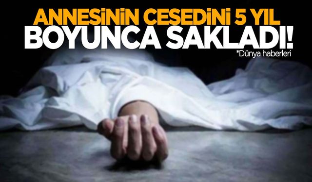 Ölen annesinin cesedini 5 yıl evde sakladı! Savunması şok etti!