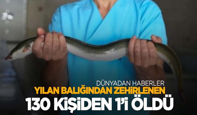 Restoranda yedikleri yılan balığı zehirledi! 130 kişiden biri öldü!