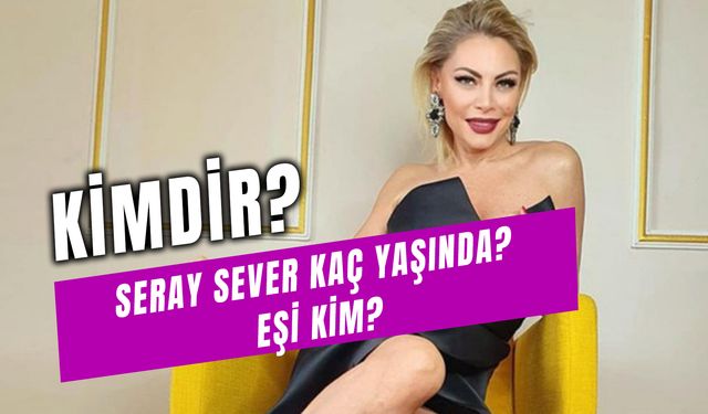 Seray Sever Kaç Yaşında? Kimdir? Eşi Kim?