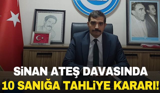 Sinan Ateş Davası’nda 10 sanığa tahliye kararı!