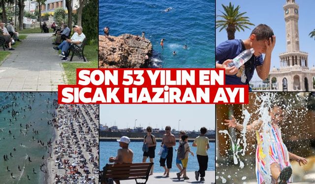 Son 53 yılın en sıcak haziran ayı yaşandı! İşte bölgelere göre sıcaklıklar…