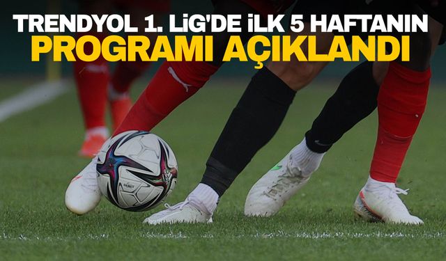 Trendyol 1. Lig'de ilk 5 haftanın programı açıklandı