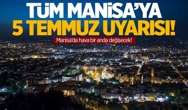 Tüm Manisa 5 Temmuz’a hazır olsun! Uyarı var