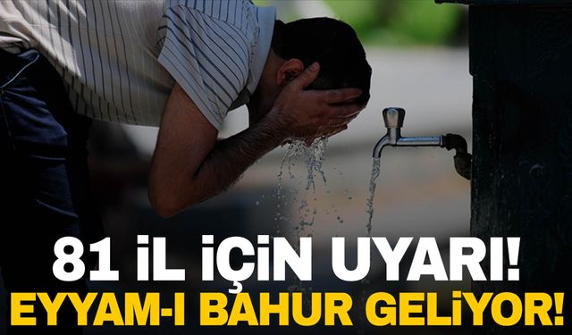 Türkiye kavrulacak! Eyyam-ı bahur sıcakları geliyor…