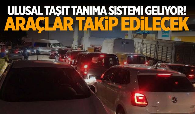 Ulusal Taşıt Tanıma Sistemi geliyor! Araçlar takip edilecek…