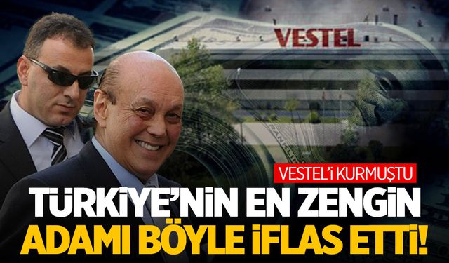 Vestel’i kuran Türkiye’nin en zengin adamı böyle iflas etti!