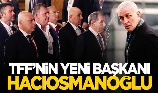 Yeni TFF Başkanı İbrahim Hacıosmanoğlu oldu!