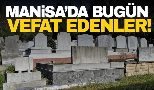 16.08.2024 Manisa’da bugün hayatını kaybedenler