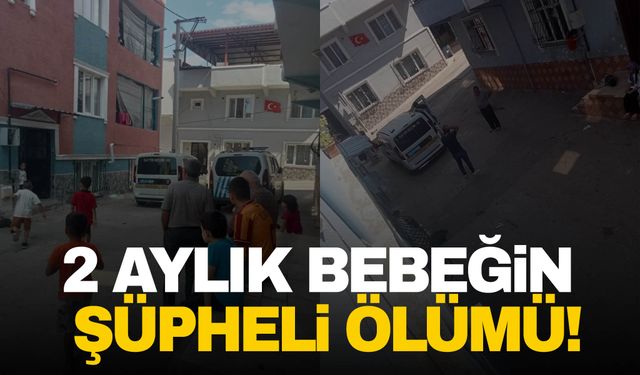 2 aylık bebeğin şüpheli ölümü!