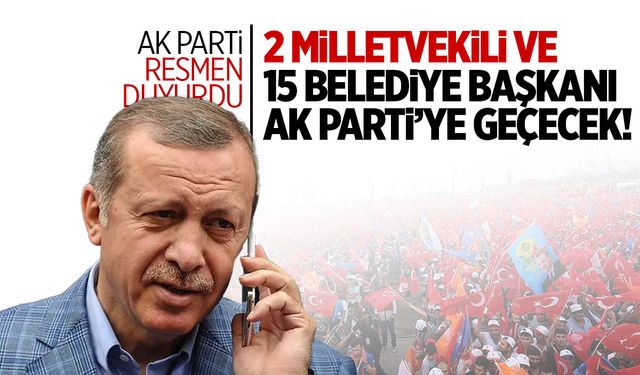 2 Milletvekili ve 15 Belediye Başkanı AK Parti’ye Geçecek!