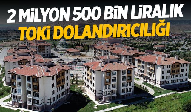 2 milyon 500 bin liralık TOKİ dolandırıcılığı