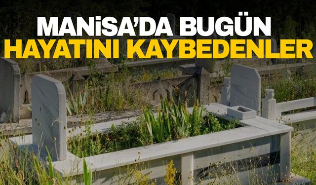 22.08.2024 Manisa’da bugün hayatını kaybedenler