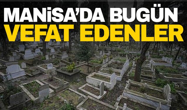 23.08.2024 Manisa’da bugün hayatını kaybedenler