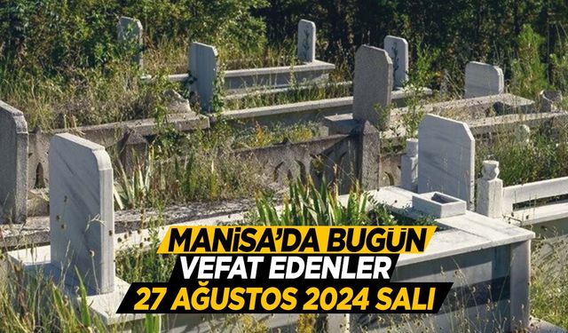 27.08.2024 Manisa’da bugün hayatını kaybedenler