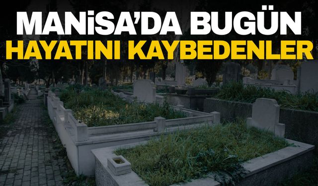 29.08.2024 Manisa’da bugün hayatını kaybedenler