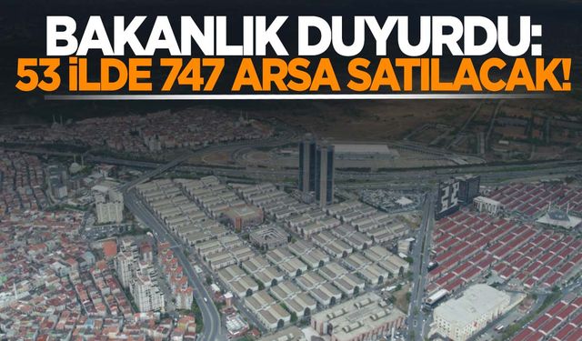 53 ilde 747 arsa satışa çıktı! Yüzde 20 indirim ve 24 ay taksit fırsatı!