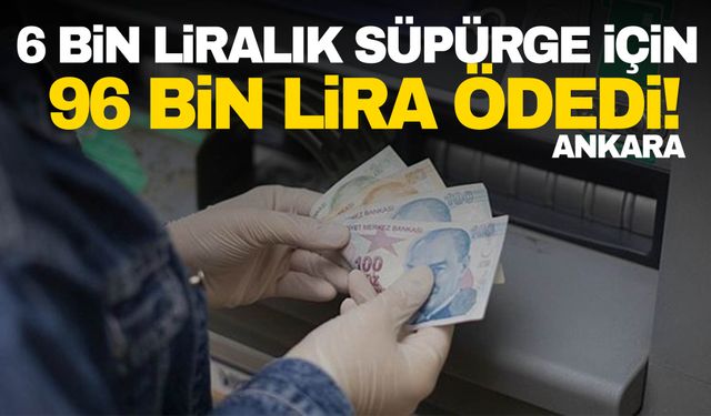 6 Bin liralık süpürge için 96 bin lira ödedi!